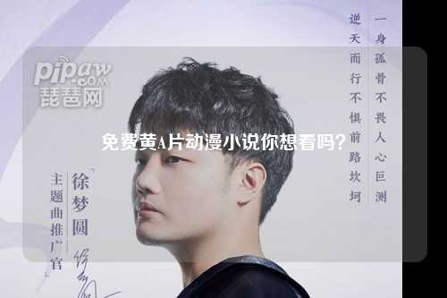 免费黄A片动漫小说你想看吗？