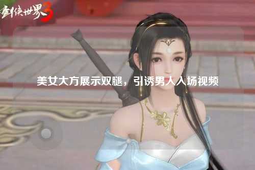 美女大方展示双腿，引诱男人入场视频