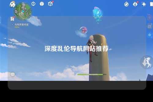 深度乱伦导航网站推荐
